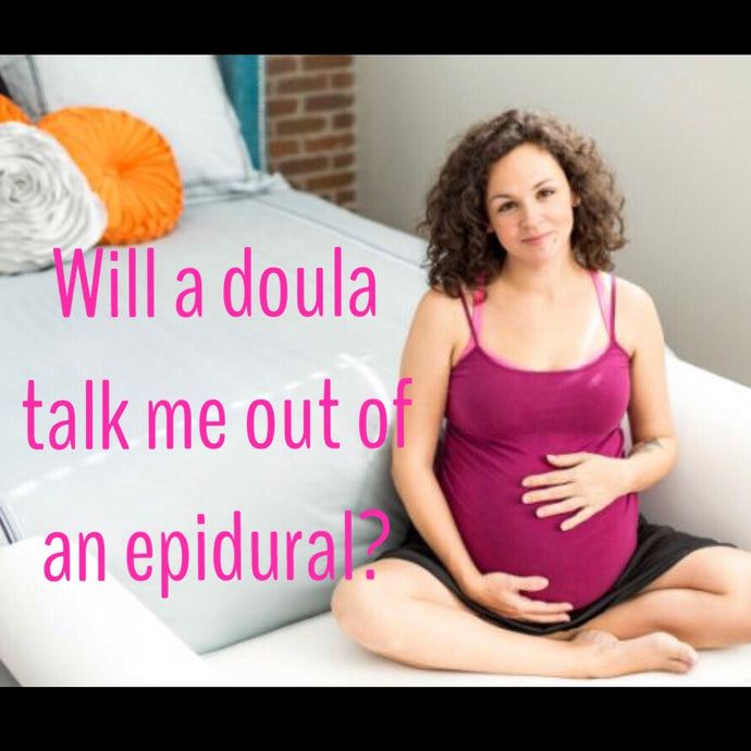 Will A Doula Talk Me Out of an Epidural? And, What Exactly is A Doula?